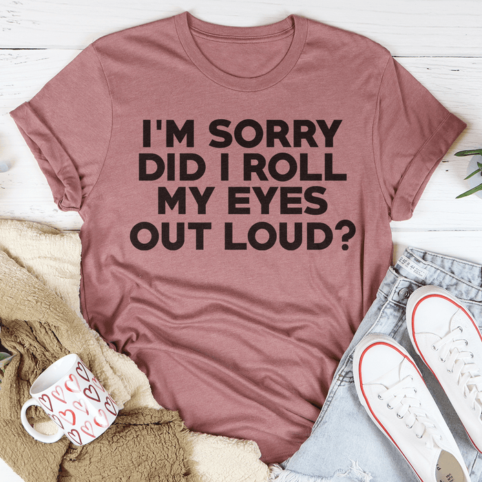 I'm Sorry Did I Roll My Eyes T-Shirt