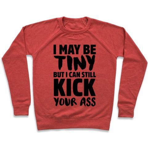 Virgin Teez  Pullover Crewneck Sweatshirt / x-small / Heathered Red I MAY BE TINY BUT I CAN STILL KICK YOUR ASS CREWNECK SWEATSHIRT