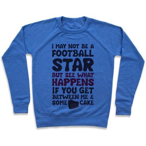 Virgin Teez  Pullover Crewneck Sweatshirt / x-small / Heathered Blue I MAY NOT BE A FOOTBALL STAR (BUT DON'T GET BETWEEN ME AND CAKE) CREWNECK SWEATSHIRT