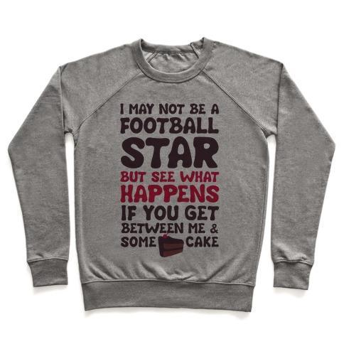Virgin Teez  Pullover Crewneck Sweatshirt / x-small / Heathered Gray I MAY NOT BE A FOOTBALL STAR (BUT DON'T GET BETWEEN ME AND CAKE) CREWNECK SWEATSHIRT
