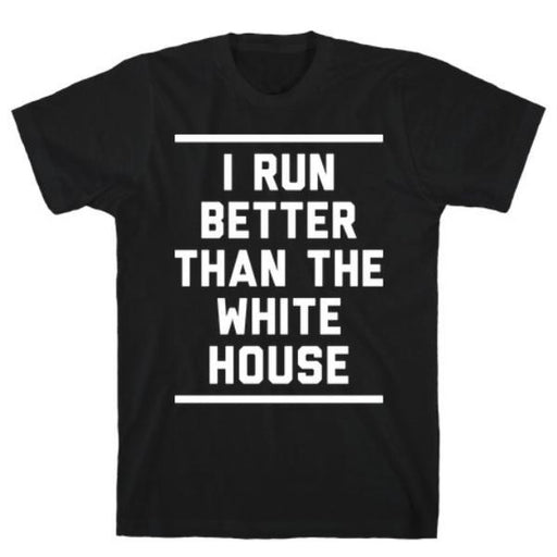GYM FIT T-SHIRT I RUN BETTER THAN THE WHITE HOUSE T-SHIRT
