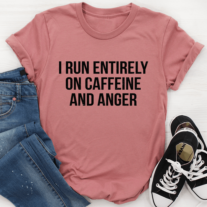 I Run Entirely On Caffeine And Anger Tee
