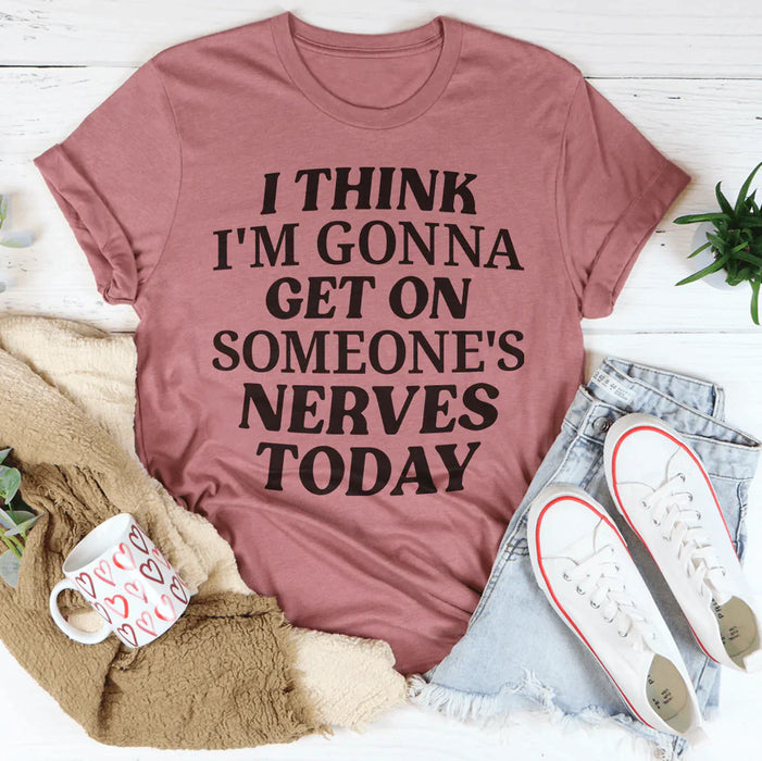 I Think I'm Gonna Get On Someone's Nerves Today T-Shirt