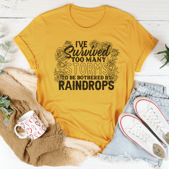I've Survived Too Many Storms To Be Bothered By Raindrops Tee