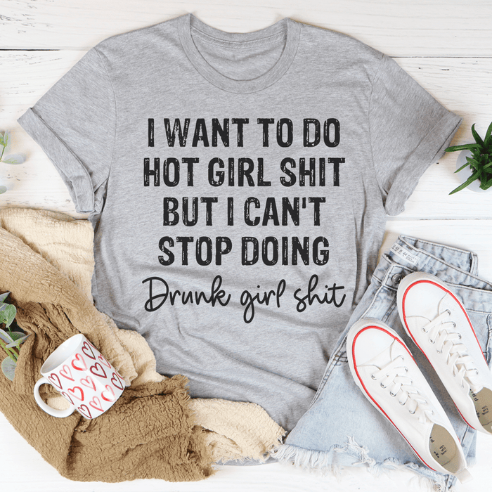I Want To Do Hot Girl Stuff But I Can't Stop Doing Drunk Girl Stuff Tee