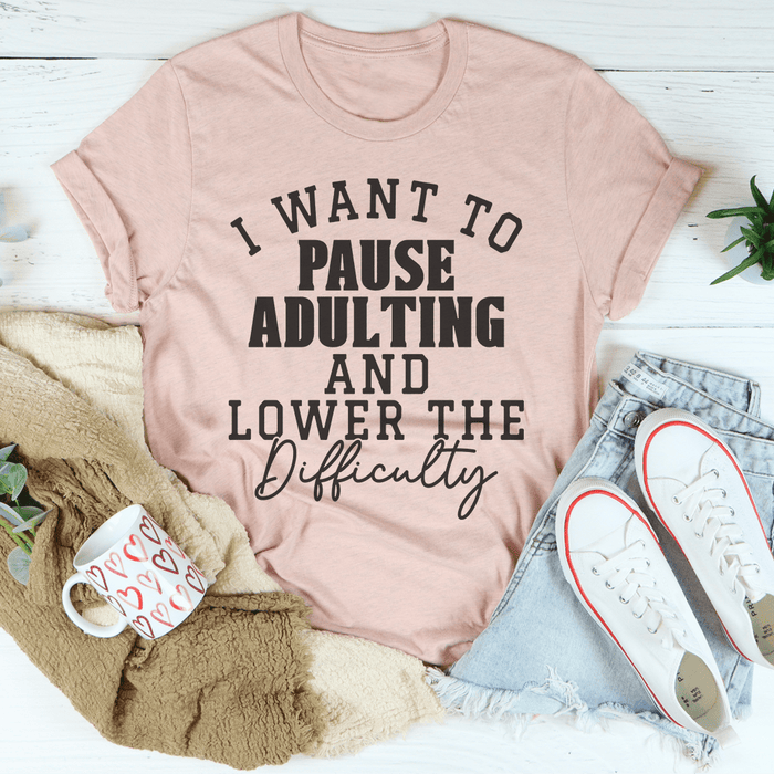 I Want To Pause Adulting And Lower The Difficulty Tee