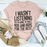 I Wasn't Listening T-Shirt