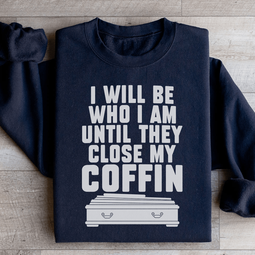 I Will Be Who I'm Until They Close My Coffin
