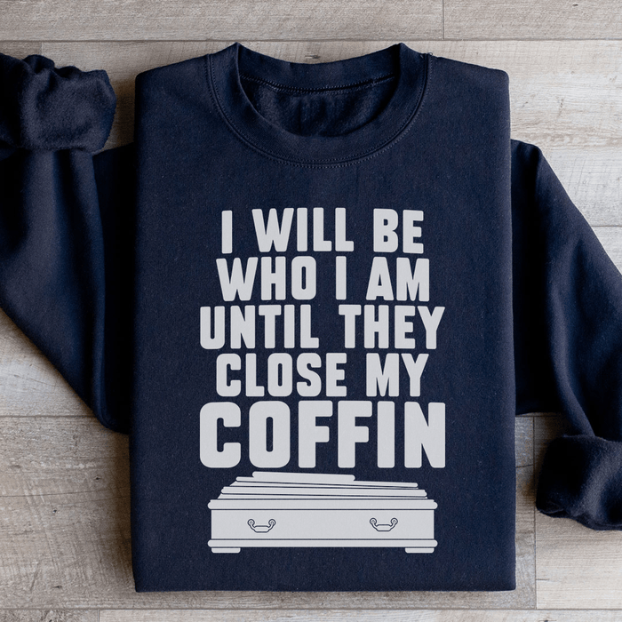 I Will Be Who I'm Until They Close My Coffin