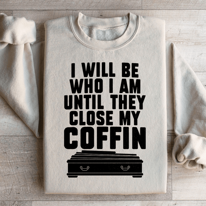 I Will Be Who I'm Until They Close My Coffin