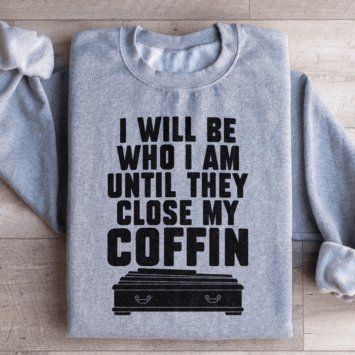 I Will Be Who I'm Until They Close My Coffin
