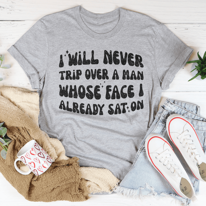 I Will Never Trip Over A Man Whose Face I Already Sat On T-Shirt