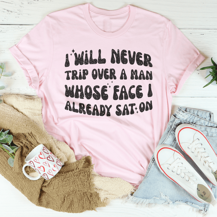 I Will Never Trip Over A Man Whose Face I Already Sat On T-Shirt