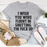 I Wish You Were Fluent In Shutting Up T-Shirt