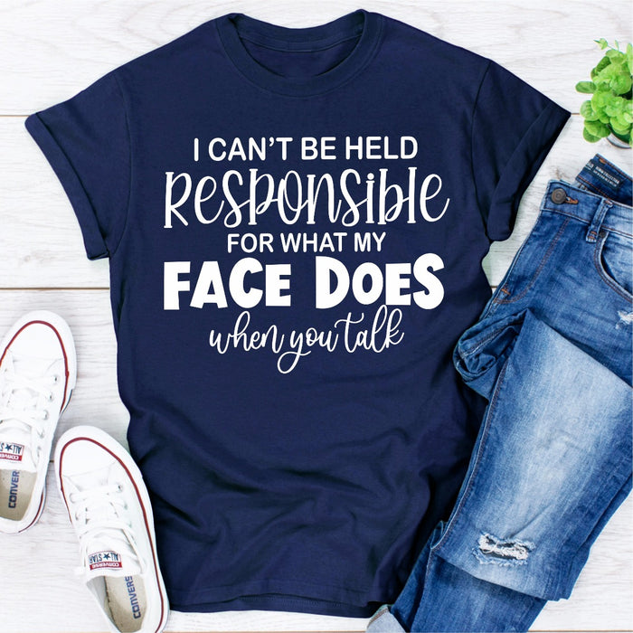 I Cant Be Held Responsible For What My Face Does When You Talk