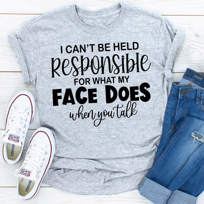 I Cant Be Held Responsible For What My Face Does When You Talk