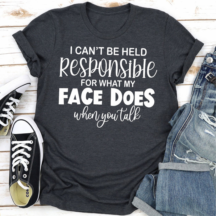I Cant Be Held Responsible For What My Face Does When You Talk