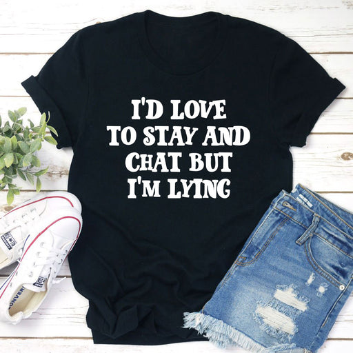 Id Love to Stay And Chat T-Shirt