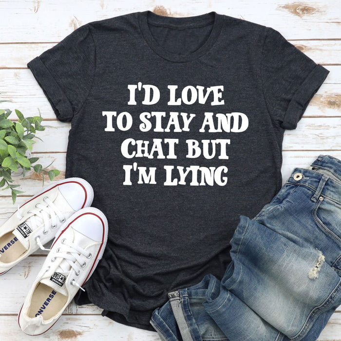 Id Love to Stay And Chat T-Shirt