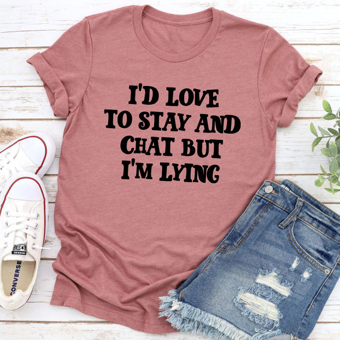 Id Love to Stay And Chat T-Shirt