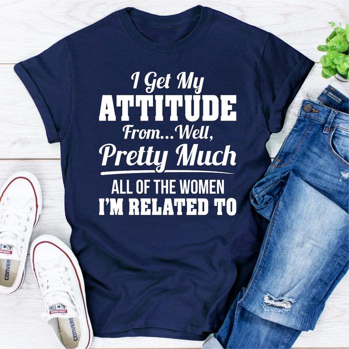 I Get My Attitude From Well Pretty Much All Of The Women I Am Related To
