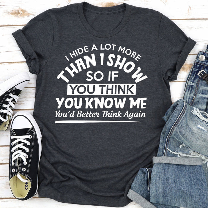 I Hide A Lot More Than I Show So If You Think Know Me Youd Better Think Again