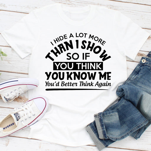 I Hide A Lot More Than I Show So If You Think Know Me Youd Better Think Again