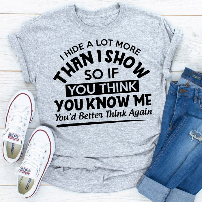 I Hide A Lot More Than I Show So If You Think Know Me Youd Better Think Again