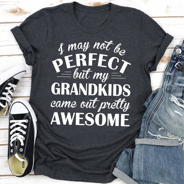 I May Not Be Perfect But My Grandkids Came Out Pretty Awesome