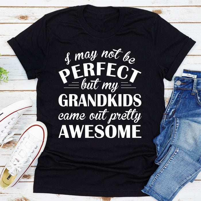 I May Not Be Perfect But My Grandkids Came Out Pretty Awesome