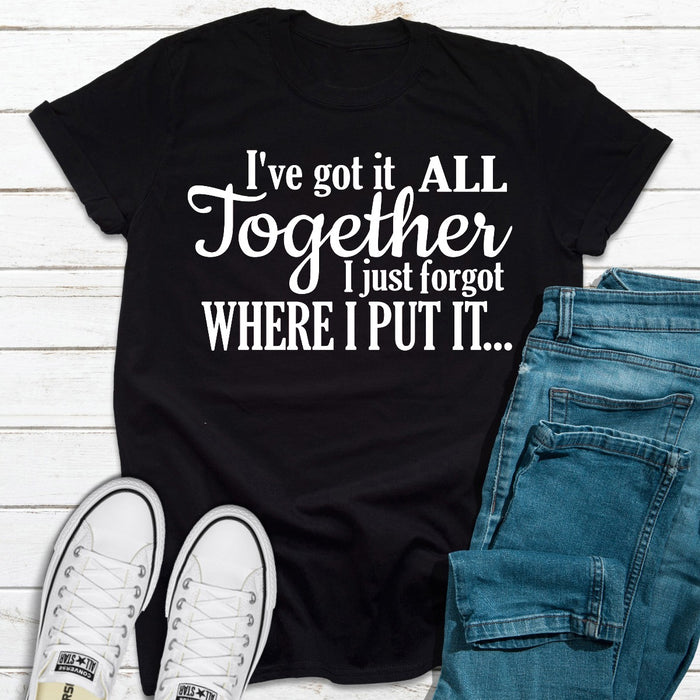 Ive Got It All Together I Just Forgot Where I Put It