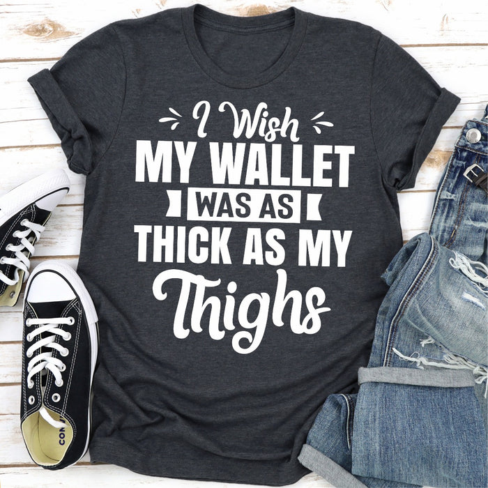 I Wish My Wallet Was As Thick As My Thighs