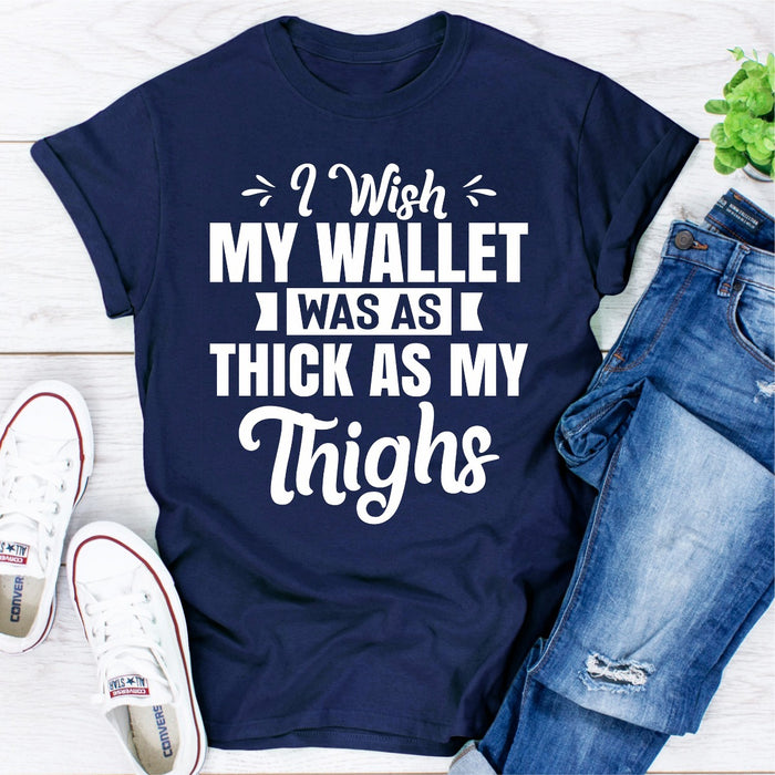 I Wish My Wallet Was As Thick As My Thighs