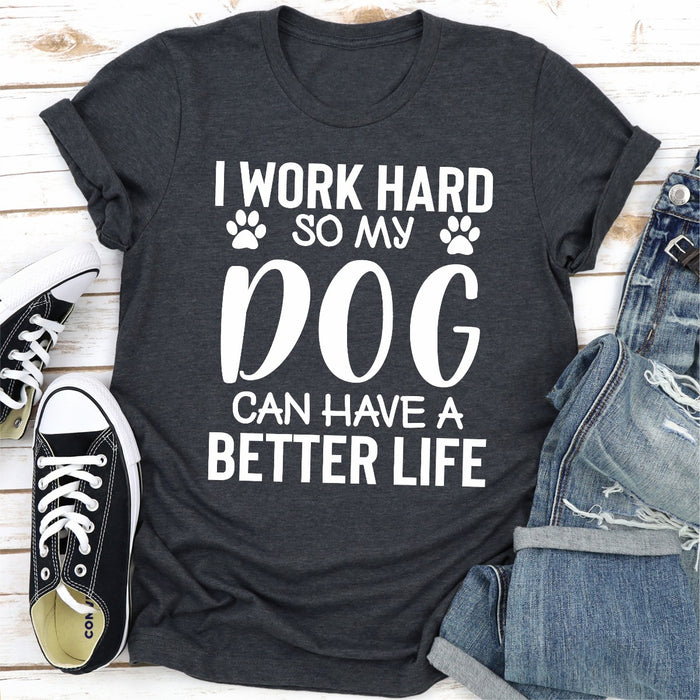 I Work Hard so My Dog Can Have a Better Life