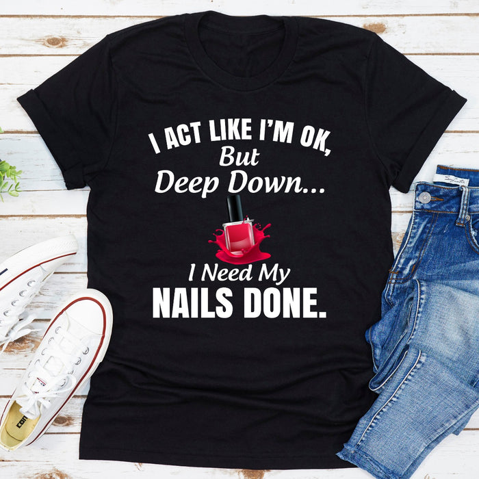 I Act Like Im Ok But Deep Down I Need My Nails Done