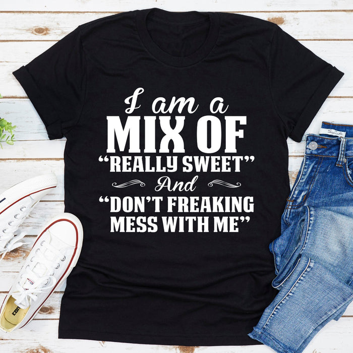 I Am A Mix Of Really Sweet And Dont Freaking Mess With Me