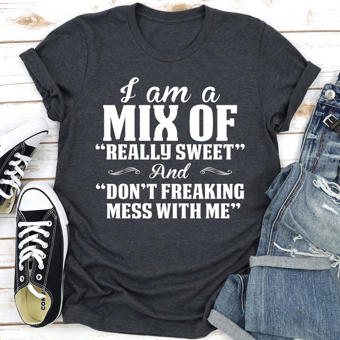 I Am A Mix Of Really Sweet And Dont Freaking Mess With Me