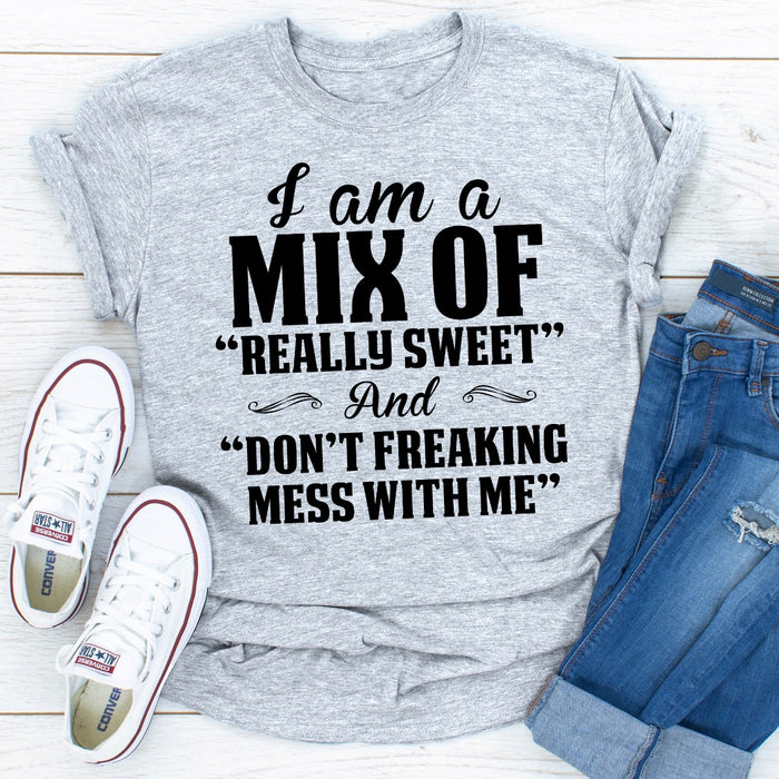 I Am A Mix Of Really Sweet And Dont Freaking Mess With Me