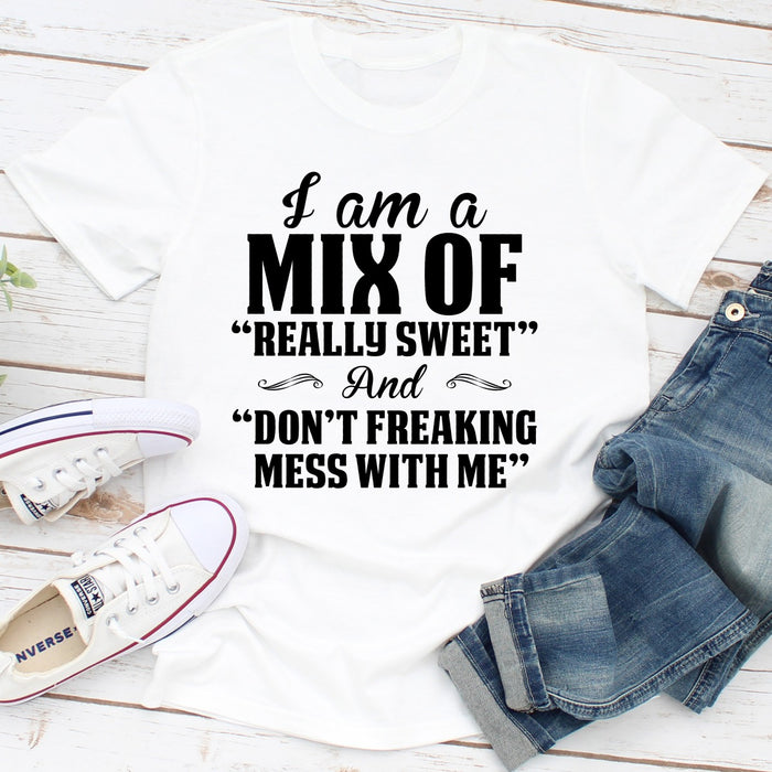 I Am A Mix Of Really Sweet And Dont Freaking Mess With Me