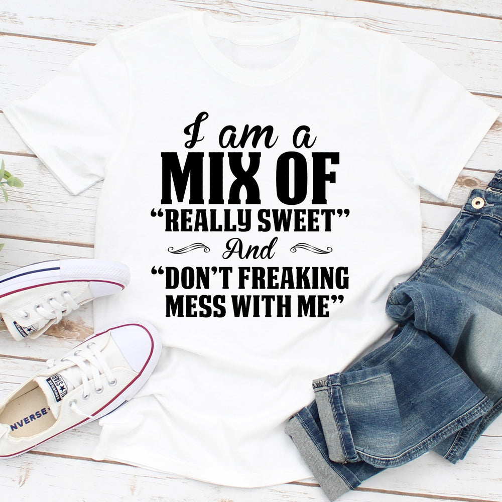 I Am A Mix Of Really Sweet And Dont Freaking Mess With Me