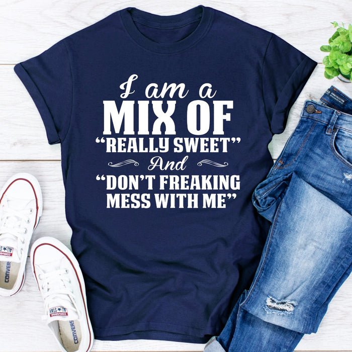 I Am A Mix Of Really Sweet And Dont Freaking Mess With Me