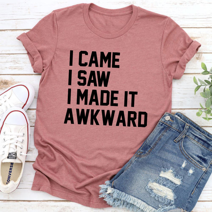 I Came I Saw I Made It Awkward T-Shirt