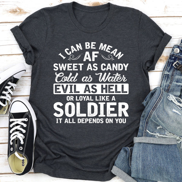 I Can Be Mean AF Sweet as Candy Cold as Water Evil As Hell or Loyal Like a Soldier