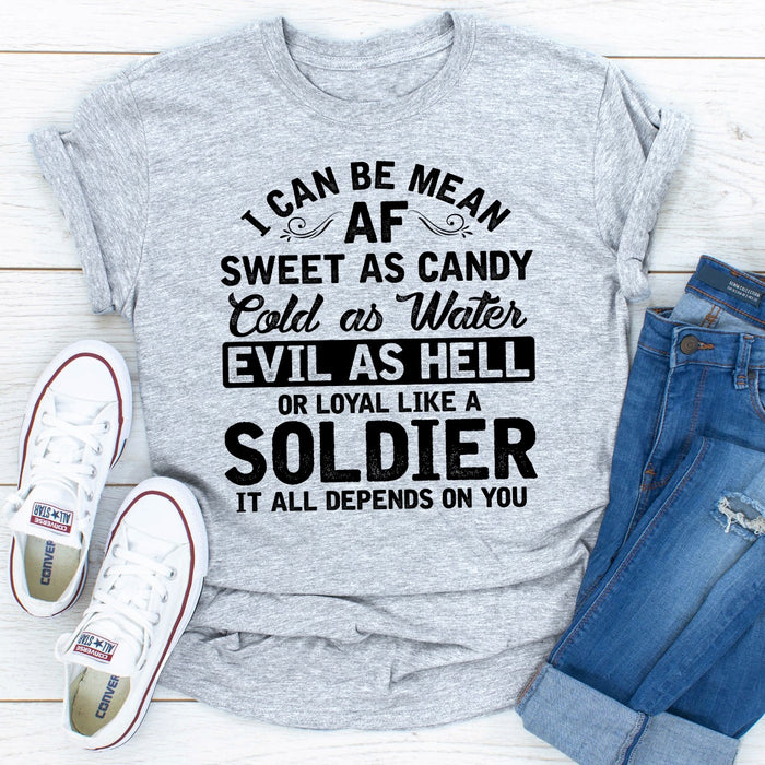 I Can Be Mean AF Sweet as Candy Cold as Water Evil As Hell or Loyal Like a Soldier