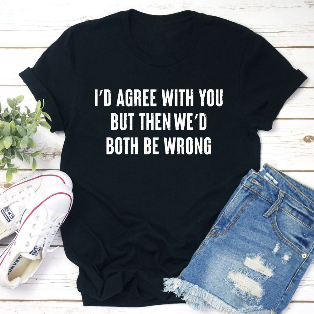 Id Agree With You T-Shirt