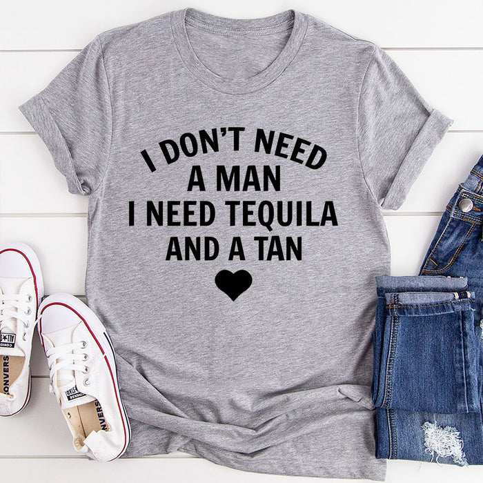 I Dont Need A Man I Need Tequila And A Tan T-Shirt
