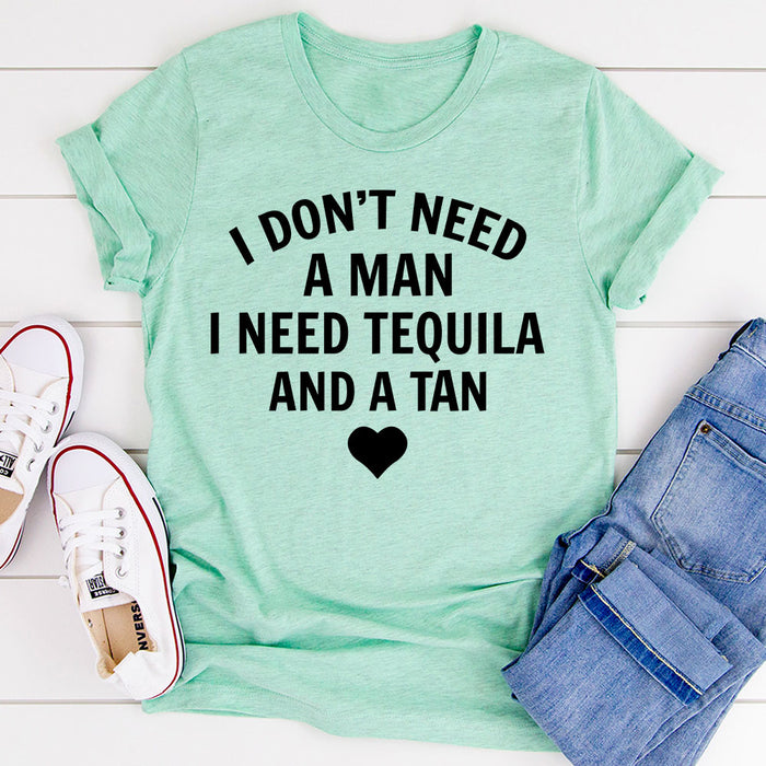 I Dont Need A Man I Need Tequila And A Tan T-Shirt