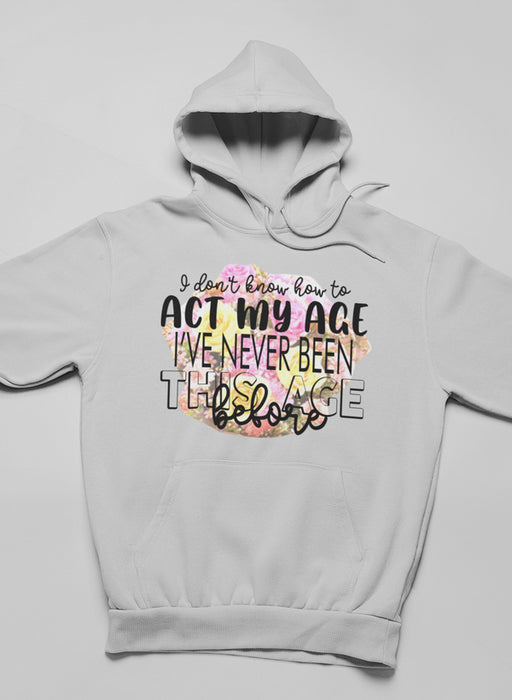 I Don't Know How To Act My Age Hoodie