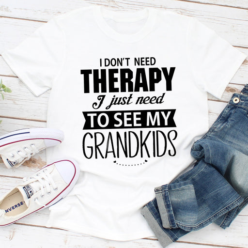 I Dont Need Therapy I Just Need To See My Grandkids