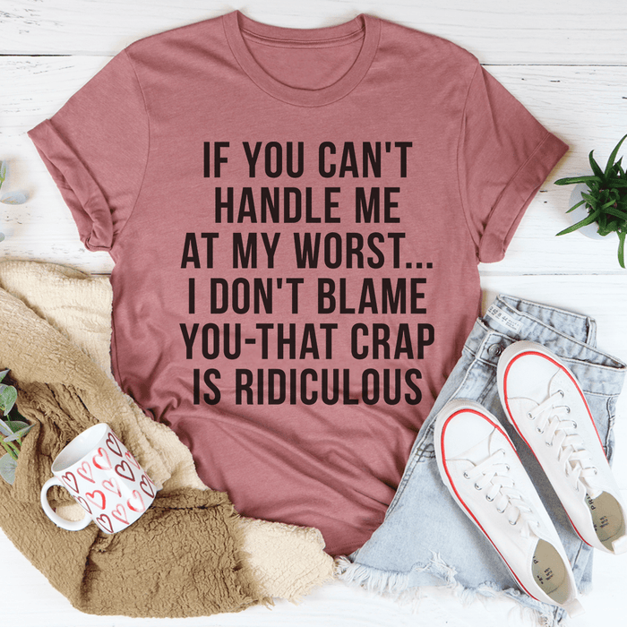 If You Can't Handle Me At My Worst Tee